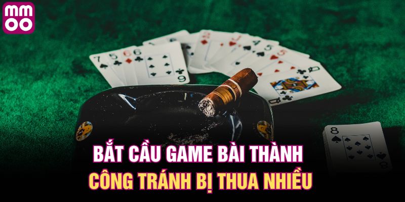 Bắt cầu game bài thành công tránh bị thua nhiều