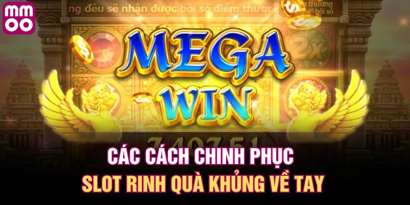Các cách chinh phục slot rinh quà khủng về tay 