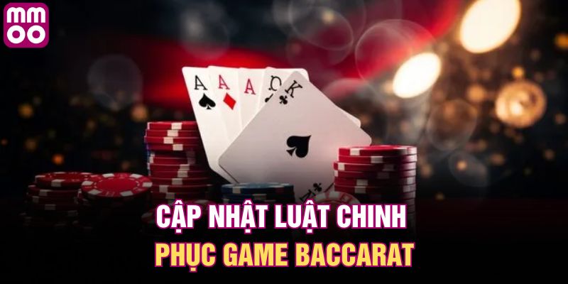 Cập nhật luật chinh phục game baccarat 