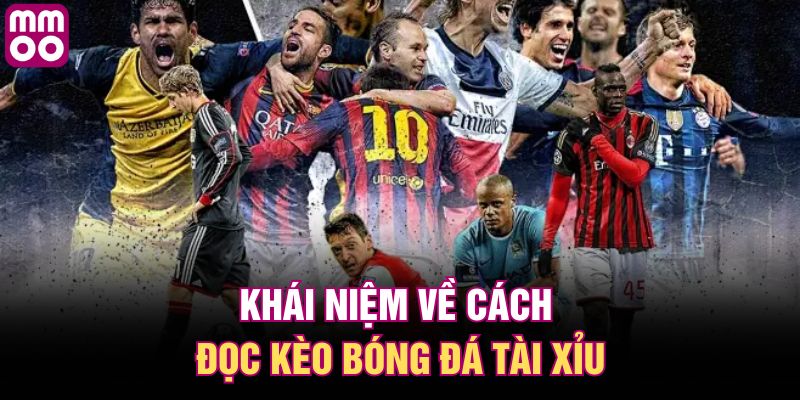 Khái niệm về cách đọc kèo bóng đá tài xỉu 