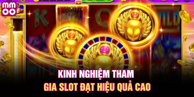 Kinh nghiệm tham gia slot đạt hiệu quả cao 