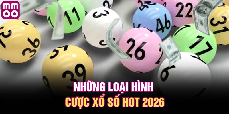 Những loại hình cược xổ số hot 2026