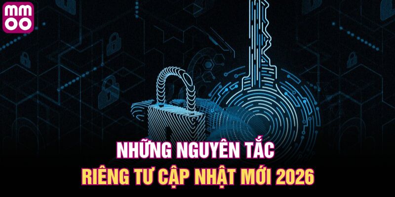Những nguyên tắc riêng tư cập nhật mới 2026
