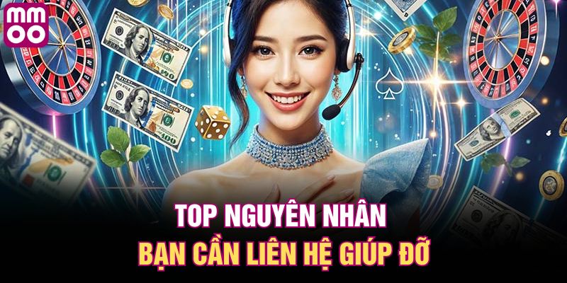 Top nguyên nhân bạn cần liên hệ giúp đỡ